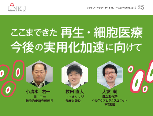 第25回 LINK-J ネットワーキング・ナイト WITH SUPPORTERS　ここまできた 再生・細胞医療 今後の実用化加速に向けて