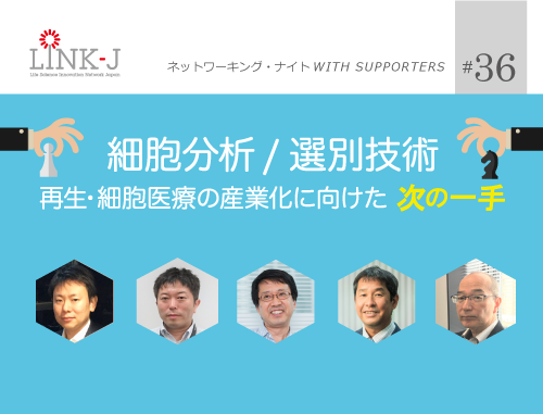 第36回 LINK-J ネットワーキング・ナイト WITH SUPPORTERS 細胞分析/選別技術 再生・細胞医療の産業化に向けた次の一手