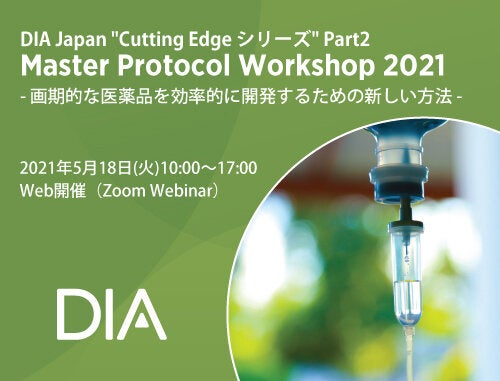 DIA Japan "Cutting Edgeシリーズ" Part 2　Master Protocol Workshop 2021-画期的な医薬品を効率的に開発するための新しい方法-