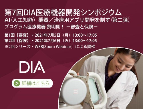 第7回DIA医療機器開発シンポジウム　 AI（人工知能）機器／治療用アプリ開発を制す（第二弾） プログラム医療機器 黎明期！ －審査と保険－