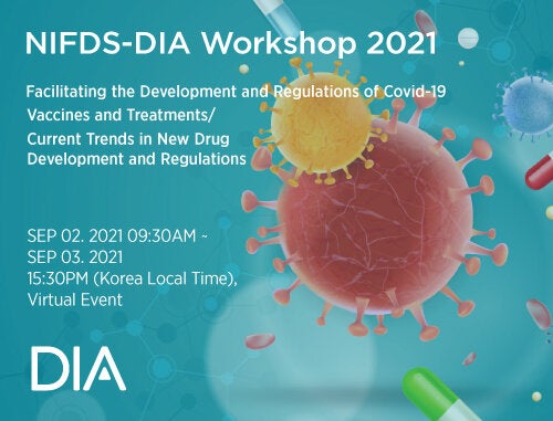 NiFDS-DIA Workshop 2021: Facilitating the Development and Regulations of Covid-19 Vaccines and Treatments / Current Trends in New Drug Development and Regulations
