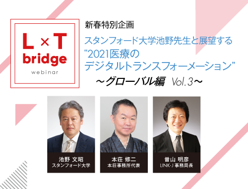新春特別企画 スタンフォード大学池野先生と展望する"2021医療のデジタルトランスフォーメーション"～L x T bridgeグローバル編vol.3～