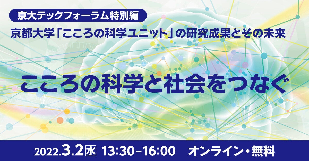 京大テックフォーラム特別編「こころの科学と社会をつなぐ ～京都大学「こころの科学ユニット」の研究成果とその未来～」