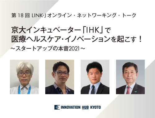 京大インキュベーター「IHK」で医療ヘルスケア・イノベーションを起こす！ ～スタートアップの本音2021～