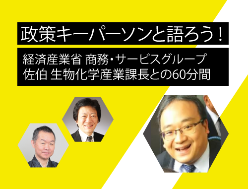 政策キーパーソンと語ろう! ～vol.4 経済産業省 商務・サービスグループ 佐伯生物化学産業課長との60分間～