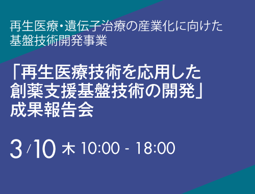 再生医療・遺伝子治療の産業化に向けた基盤技術開発事業「再生医療技術を応用した創薬支援基盤技術の開発」成果報告会