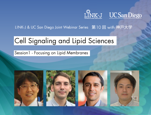 LINK-J & UCサンディエゴ　ジョイントウェビナーシリーズ　第10回 with 神戸大学「細胞内シグナル伝達と脂質研究」 セッション1－細胞質膜に関する最近の研究