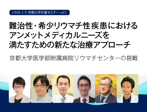 難治性・希少リウマチ性疾患におけるアンメットメディカルニーズを満たすための新たな治療アプローチ ～京都大学医学部附属病院リウマチセンターの挑戦～