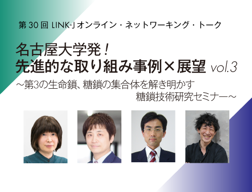 名古屋大学発！先進的な取り組み事例×展望 vol.3 ～第3の生命鎖、糖鎖を解き明かす：糖鎖技術研究セミナー～
