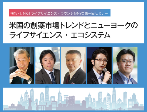 横浜・LINK-J ライフサイエンス・ラウンジ＠NYC第一回セミナー：米国の創薬市場トレンドとニューヨークのライフサイエンス・エコシステム