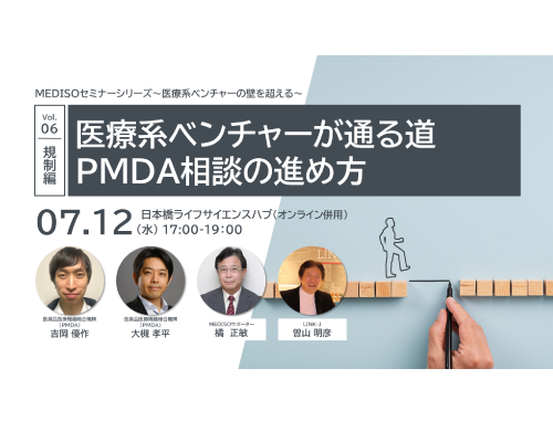 MEDISOセミナーシリーズ～医療系ベンチャーの壁を超える～vol.06規制編：医療系ベンチャーが通る道、PMDA相談の進め方