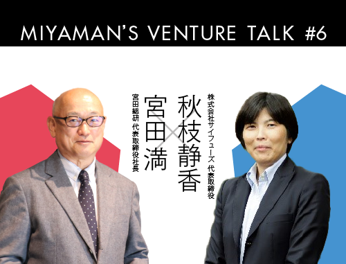 Miyaman's Venture Talk vol.6『宮田 満 氏と秋枝 静香 氏で3Dバイオプリンターのサイフューズが昨年末上場に成功した秘密を縦横無尽に語る。』