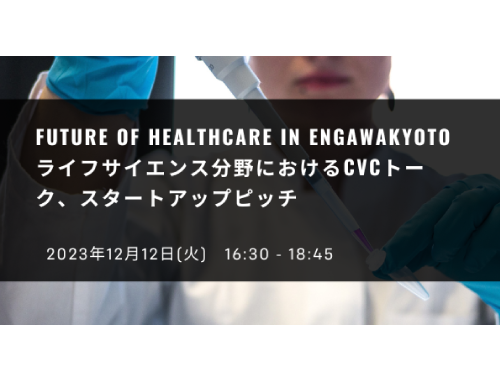 【京都開催】Future of Healthcare in engawaKYOTO -ライフサイエンス分野におけるCVCトーク、スタートアップピッチ