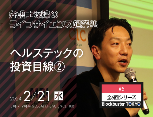 Blockbuster TOKYO弁護士深津のライフサイエンス起業塾　第５回：ヘルステックの投資目線②