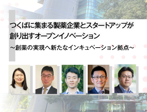 つくばに集まる製薬企業とスタートアップが創り出すオープンイノベーション ～創薬の実現へ新たなインキュベーション拠点～