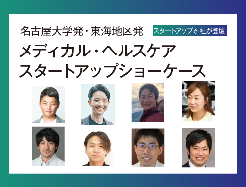 名古屋大学発、東海地区発 メディカル・ヘルスケア スタートアップショーケース