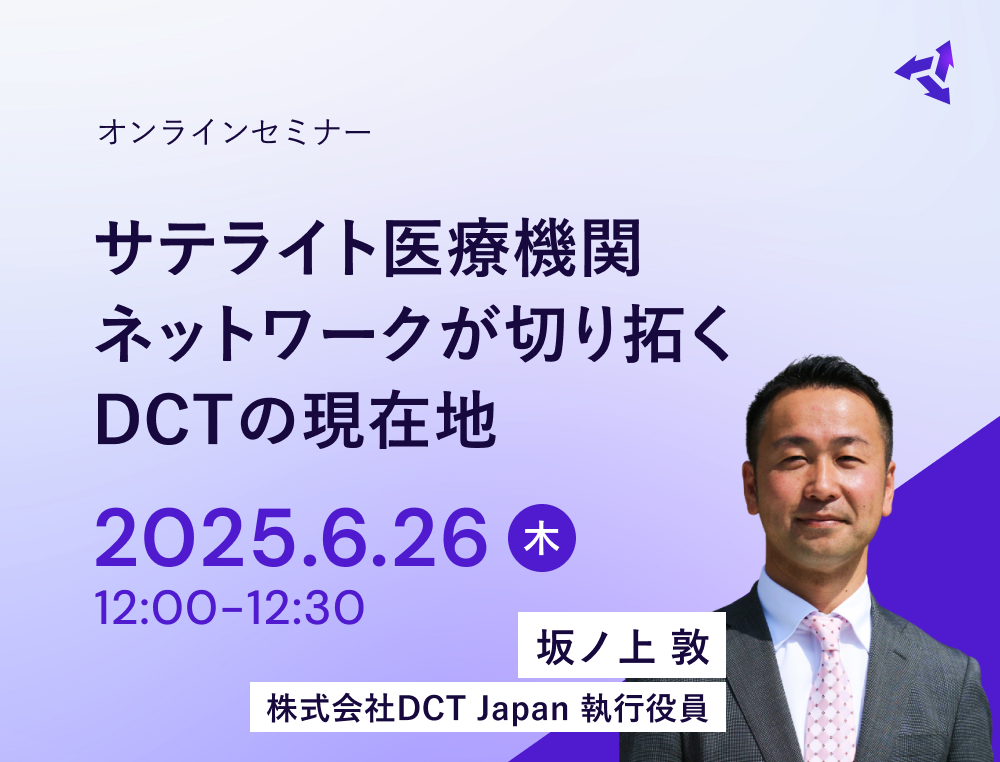 ウェビナー「サテライト医療機関ネットワークが切り拓くDCTの現在地 ～被験者参加拡大と治験体制の最適化～」