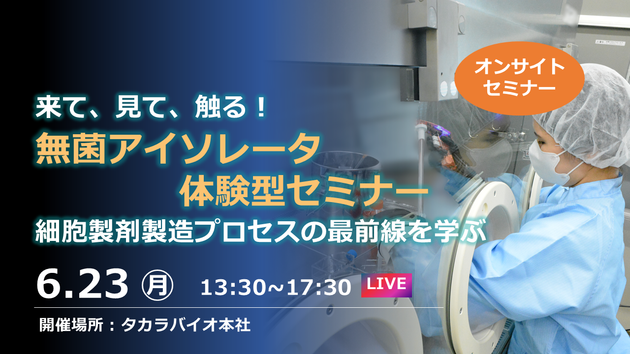 来て、見て、触る！無菌アイソレータ体験型セミナー： 細胞製剤製造プロセスの最前線を学ぶ
