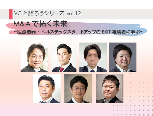 VCと語ろうシリーズ vol.12「M&Aで拓く未来～医療機器・ヘルステックスタートアップのEXIT経験者に学ぶ～」