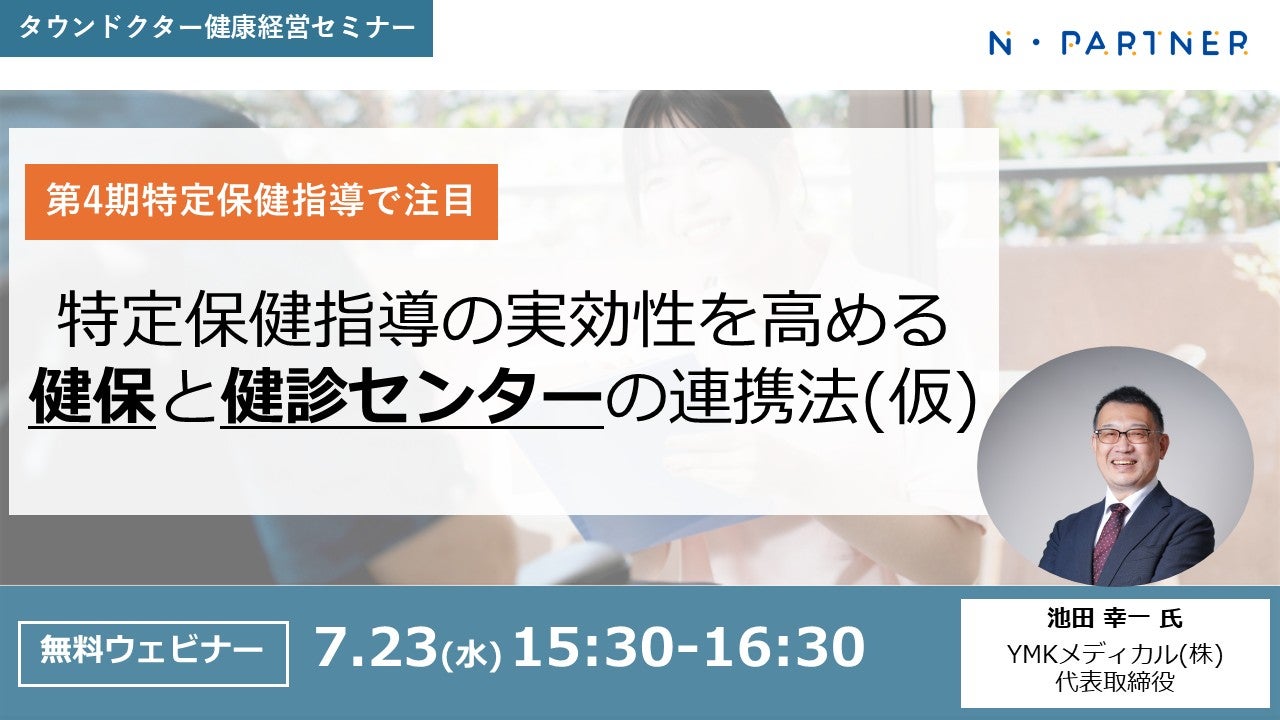 【タウンドクター健康経営セミナー@7/23】第4期特定保健指導で注目 / 特定保健指導の実効性を高める 健保と健診センターの連携法