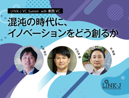 【VC CVC、製薬企業、スタートアップ限定】LINK-J VC Summit with東西VC　～混沌の時代に、イノベーションをどう創るか～
