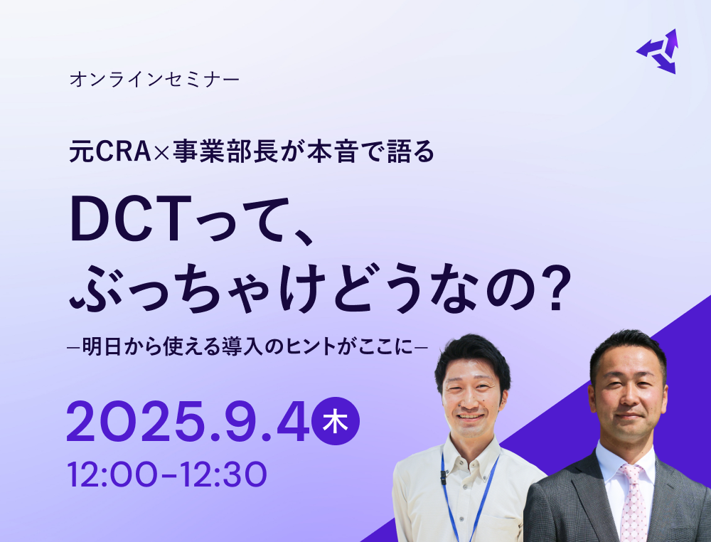 ウェビナー『元CRA×事業部長が本音で語る「DCTって、ぶっちゃけどうなの？」～明日から使える導入のヒントがここに～』