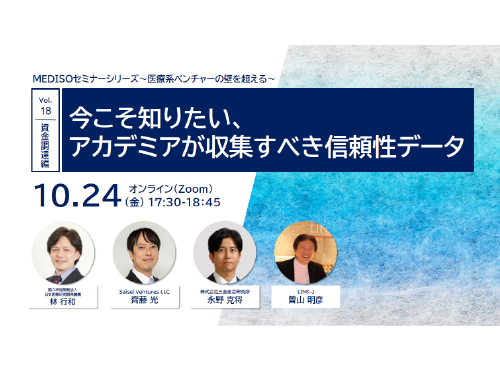 MEDISOセミナーシリーズ～医療系ベンチャーの壁を超える～ vol.18.資金調達編：今こそ知りたい、アカデミアが収集すべき信頼性データ