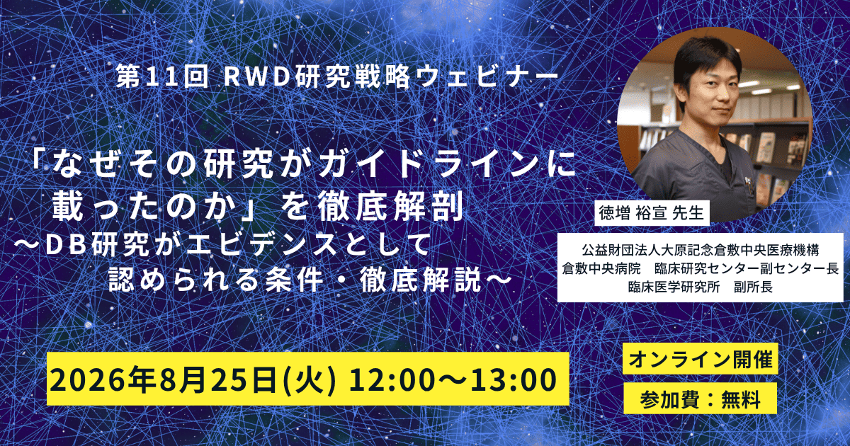 第11回RWD研究戦略ウェビナー「なぜその研究がガイドラインに載ったのか」を徹底解剖 ～DB研究がエビデンスとして認められる条件・徹底解説～